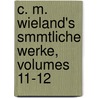 C. M. Wieland's Smmtliche Werke, Volumes 11-12 by Christoph Martin Wieland
