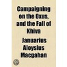 Campaigning On The Oxus, And The Fall Of Khiva door Januarius Aloysius MacGahan