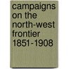 Campaigns On The North-West Frontier 1851-1908 door Hugh Lewis Nevill
