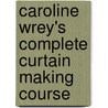 Caroline Wrey's Complete Curtain Making Course door Caroline Wrey