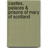 Castles, Palaces & Prisons of Mary of Scotland door Charles Mackie