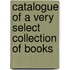 Catalogue Of A Very Select Collection Of Books