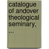 Catalogue of Andover Theological Seminary, ... door Seminary Andover Theolog