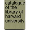Catalogue of the Library of Harvard University by Libr Harvard Univers