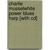 Charlie Musselwhite Power Blues Harp [with Cd] by Phil Duncan