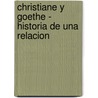Christiane y Goethe - Historia de Una Relacion by Sigrid Damm