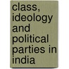 Class, Ideology and Political Parties in India by Arun K. Jana