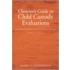 Clinician's Guide To Child Custody Evaluations