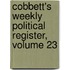 Cobbett's Weekly Political Register, Volume 23
