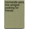 Cocinando para mis Amigos/ Cooking for Friends by Jamie Kimm