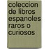 Coleccion De Libros Espanoles Raros O Curiosos