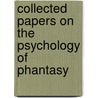 Collected Papers on the Psychology of Phantasy door Constance E. Long