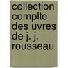 Collection Complte Des Uvres de J. J. Rousseau by Pierre Alexandre Du Peyrou