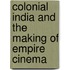 Colonial India And The Making Of Empire Cinema