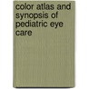 Color Atlas and Synopsis of Pediatric Eye Care by Richard W. Hertle