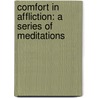 Comfort In Affliction: A Series Of Meditations by Unknown