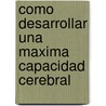 Como Desarrollar Una Maxima Capacidad Cerebral door Otto Ehrenberg