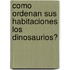 Como Ordenan Sus Habitaciones Los Dinosaurios?