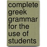 Complete Greek Grammar for the Use of Students door John William Donaldson