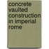 Concrete Vaulted Construction In Imperial Rome