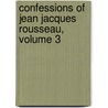 Confessions of Jean Jacques Rousseau, Volume 3 door Jean Jacques Rousseau