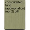 Consolidated Fund (Appropriation) (No. 2) Bill door Great Britain. Parliament. House of Commons