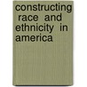 Constructing  Race  And  Ethnicity  In America door Dvora Yanow