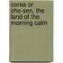 Corea Or Cho-Sen, The Land Of The Morning Calm