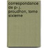 Correspondance De P-.J. Proudhon, Tome Sixieme