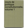 Cours de Politique Constitutionnelle, Volume 1 by Unknown