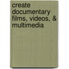 Create Documentary Films, Videos, & Multimedia by James R. Martin