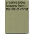 Creative Bible Lessons from the Life of Christ