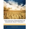 Critical Philosophy of Immanuel Kant, Volume 1 by Edward Caird