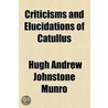 Criticisms And Elucidations Of Catullus (1878) by Hugh Andrew Johnstone Munro