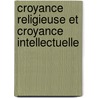 Croyance Religieuse Et Croyance Intellectuelle by Ossip Louri