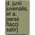 D. Junii Juvenalis, Et A. Persii Flacci Satir]