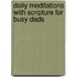 Daily Meditations with Scripture for Busy Dads