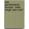 Das Gemeinsame Europa - viele Wege, kein Ziel? door Onbekend