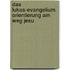 Das Lukas-Evangelium. Orientierung am Weg Jesu