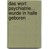 Das Wort Psychiatrie... wurde in Halle geboren door Andreas Marneros
