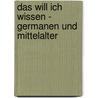Das will ich wissen - Germanen und Mittelalter by Maria Seidemann