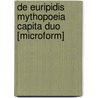 De Euripidis Mythopoeia Capita Duo [Microform] door . Anonmyus