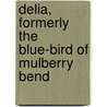 Delia, Formerly The Blue-Bird Of Mulberry Bend by Emma Mott Whittemore