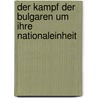 Der Kampf Der Bulgaren Um Ihre Nationaleinheit by Arthur Ernst Huhn