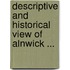 Descriptive And Historical View Of Alnwick ...
