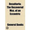 Desultoria; The Recovered Mss. Of An Eccentric door Unknown Author