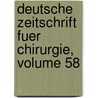 Deutsche Zeitschrift Fuer Chirurgie, Volume 58 door Onbekend