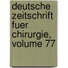 Deutsche Zeitschrift Fuer Chirurgie, Volume 77 door Onbekend