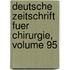 Deutsche Zeitschrift Fuer Chirurgie, Volume 95
