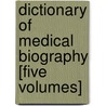 Dictionary of Medical Biography [Five Volumes] by William F. Bynum